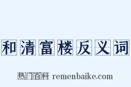 和清富楼反义词是什么意思的图片